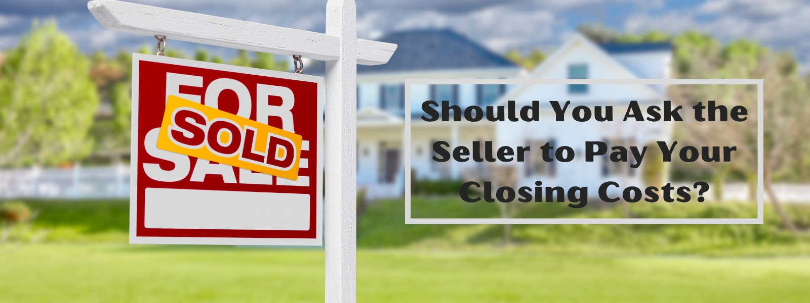 Should you ask the seller to pay your closing costs