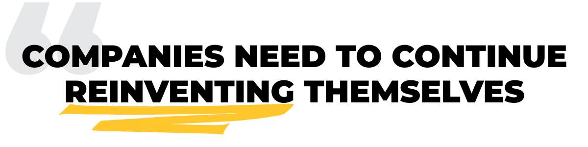 Companies need to continue reinventing themselves.